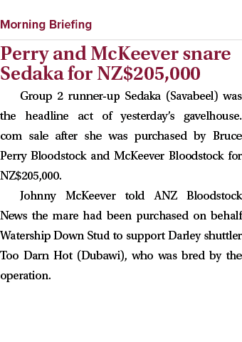  ￼ Perry and McKeever snare Sedaka for NZ$205,000 Group 2 runner up Sedaka (Savabeel) was the headline act of yesterd...