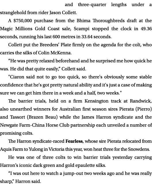 and three quarter lengths under a stranglehold from rider Jason Collett. A $750,000 purchase from the Bhima Thoroughb...