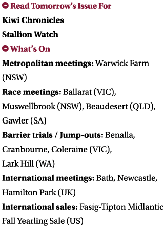 ￼ Read Tomorrow’s Issue For Kiwi Chronicles Stallion Watch ￼ What’s On Metropolitan meetings: Warwick Farm (NSW) Race...