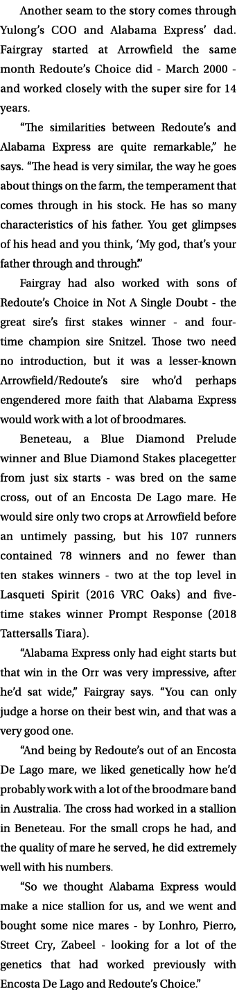 Another seam to the story comes through Yulong’s COO and Alabama Express’ dad. Fairgray started at Arrowfield the sam...