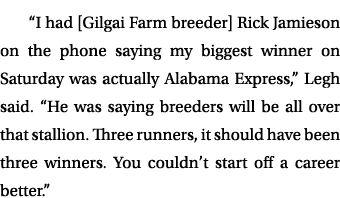 “I had [Gilgai Farm breeder] Rick Jamieson on the phone saying my biggest winner on Saturday was actually Alabama Exp...