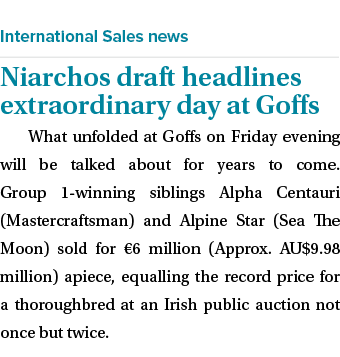  ￼ Niarchos draft headlines extraordinary day at Goffs What unfolded at Goffs on Friday evening will be talked about ...