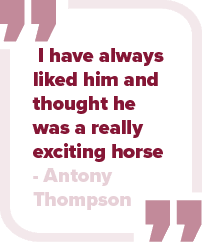  I have always liked him and thought he was a really exciting horse Antony Thompso