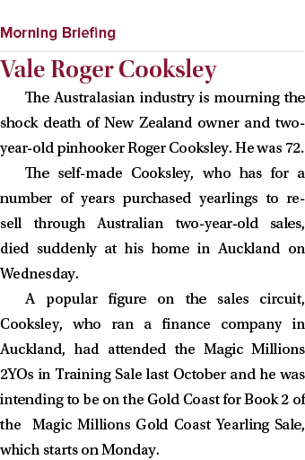  ￼ Vale Roger Cooksley The Australasian industry is mourning the shock death of New Zealand owner and two year old pi...