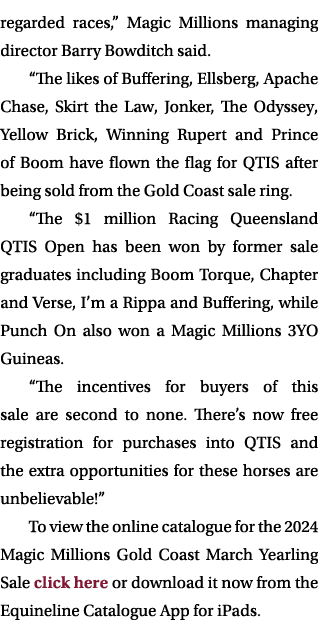 regarded races,” Magic Millions managing director Barry Bowditch said. “The likes of Buffering, Ellsberg, Apache Chas...