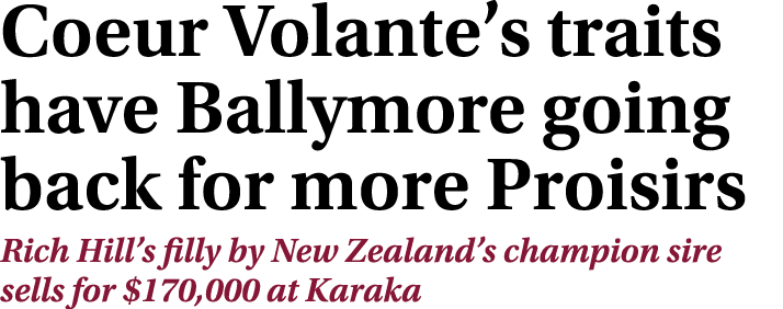 Coeur Volante’s traits have Ballymore going back for more Proisirs Rich Hill’s filly by New Zealand’s champion sire s...