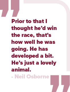 Prior to that I thought he’d win the race, that’s how well he was going. He has developed a bit. He’s just a lovely a...