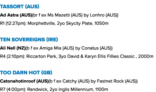 Tassort (AUS) Ad Astra (AUS)(br f ex Ms Mazetti (AUS) by Lonhro (AUS)) R1 (12:27pm): Morphettville, 2yo Skycity Plate...