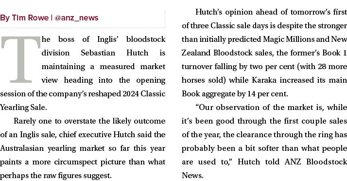 ￼ The boss of Inglis’ bloodstock division Sebastian Hutch is maintaining a measured market view heading into the open...