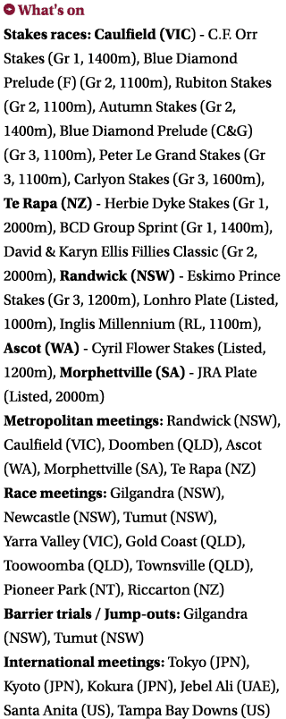 ￼ What's on Stakes races: Caulfield (VIC) C.F. Orr Stakes (Gr 1, 1400m), Blue Diamond Prelude (F) (Gr 2, 1100m), Rubi...