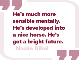 He’s much more sensible mentally. He’s developed into a nice horse. He’s got a bright future. Nacim Dilm