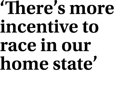 ‘There’s more incentive to race in our home state’