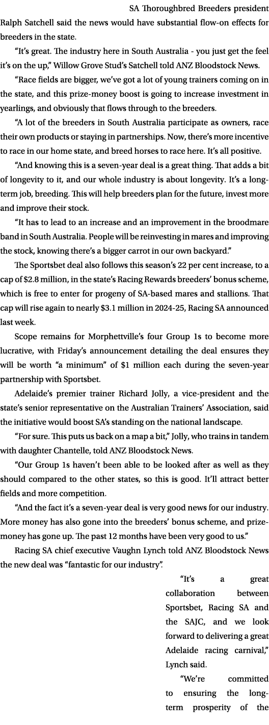 SA Thoroughbred Breeders president Ralph Satchell said the news would have substantial flow on effects for breeders i...