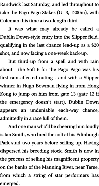 Randwick last Saturday, and led throughout to take the Pago Pago Stakes (Gr 3, 1200m), with Coleman this time a two l...