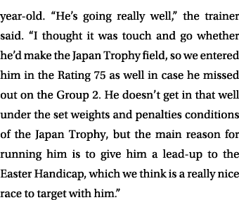 year old. “He’s going really well,” the trainer said. “I thought it was touch and go whether he’d make the Japan Trop...