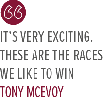 It’s very exciting. These are the races we like to win Tony McEvo