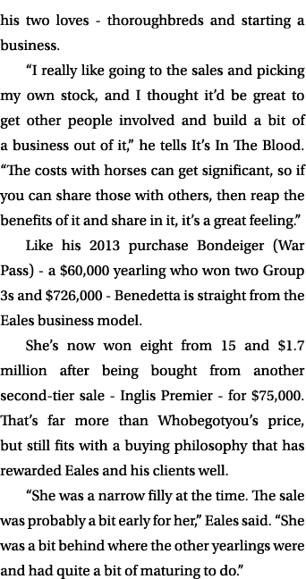 his two loves thoroughbreds and starting a business. “I really like going to the sales and picking my own stock, and ...