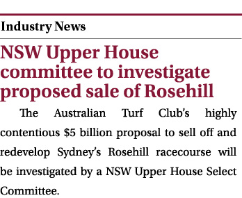  ￼ NSW Upper House committee to investigate proposed sale of Rosehill The Australian Turf Club’s highly contentious $...