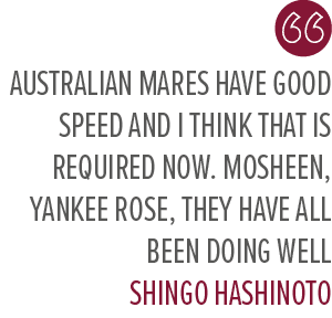 Australian mares have good speed and I think that is required now. Mosheen, Yankee Rose, they have all been doing wel...