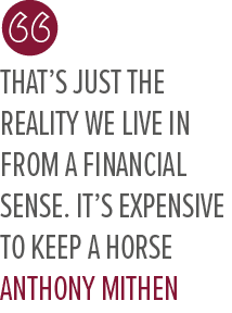 That’s just the reality we live in from a financial sense. It’s expensive to keep a horse Anthony Mithe