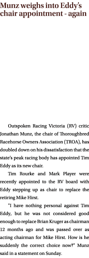 Munz weighs into Eddy’s chair appointment again Outspoken Racing Victoria (RV) critic Jonathan Munz, the chair of Tho...