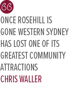 Once Rosehill is gone Western Sydney has lost one of its greatest community attractions Chris Walle