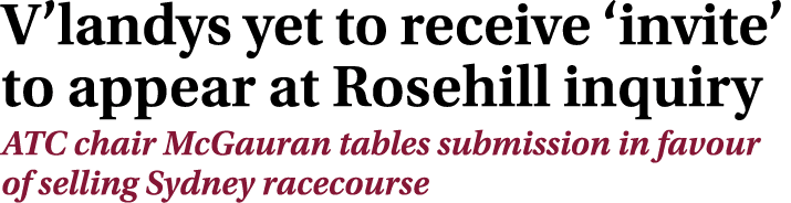 V’landys yet to receive ‘invite’ to appear at Rosehill inquiry ATC chair McGauran tables submission in favour of sell...