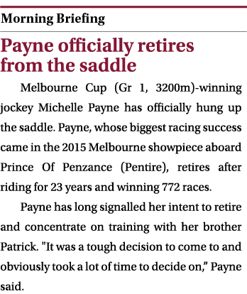  ￼ Payne officially retires from the saddle Melbourne Cup (Gr 1, 3200m) winning jockey Michelle Payne has officially ...