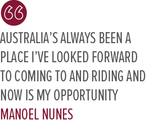 Australia’s always been a place I’ve looked forward to coming to and riding and now is my opportunity Manoel Nune