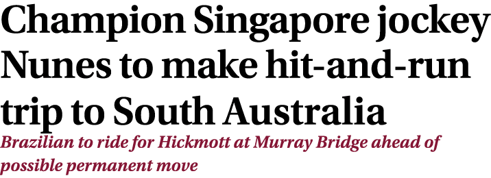 Champion Singapore jockey Nunes to make hit and run trip to South Australia Brazilian to ride for Hickmott at Murray ...