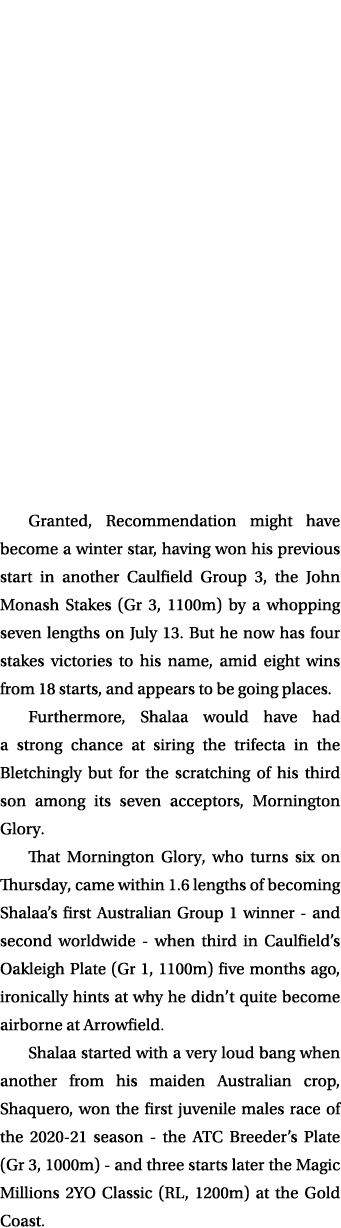 Granted, Recommendation might have become a winter star, having won his previous start in another Caulfield Group 3, ...