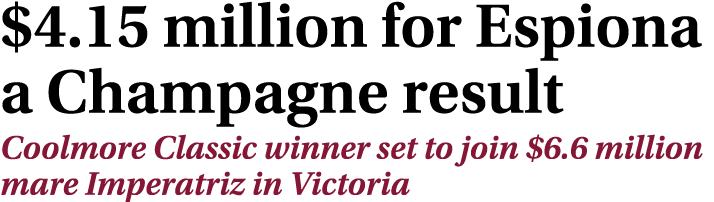 $4.15 million for Espiona a Champagne result Coolmore Classic winner set to join $6.6 million mare Imperatriz in Vict...