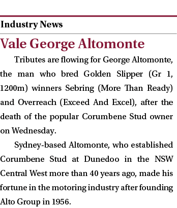  ￼ Vale George Altomonte Tributes are flowing for George Altomonte, the man who bred Golden Slipper (Gr 1, 1200m) win...