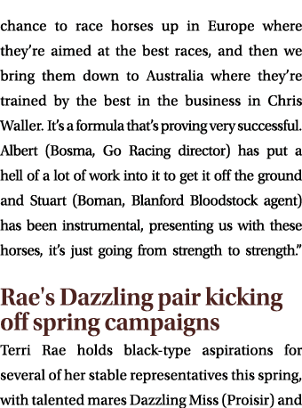 chance to race horses up in Europe where they’re aimed at the best races, and then we bring them down to Australia wh...