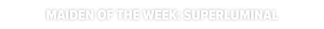 MAIDEN OF THE WEEK: Superluminal