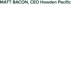 Matt Bacon, CEO Howden Pacific