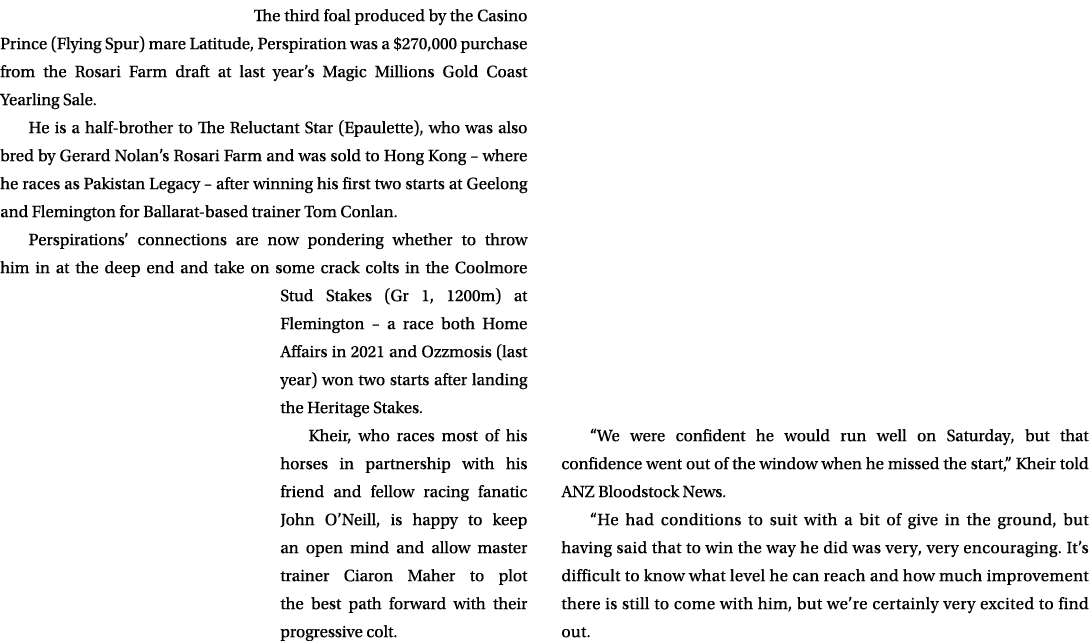 The third foal produced by the Casino Prince (Flying Spur) mare Latitude, Perspiration was a $270,000 purchase from t...