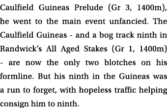 Caulfield Guineas Prelude (Gr 3, 1400m), he went to the main event unfancied. The Caulfield Guineas and a bog track n...