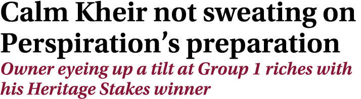 Calm Kheir not sweating on Perspiration’s preparation Owner eyeing up a tilt at Group 1 riches with his Heritage Stak...