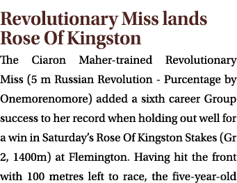 Revolutionary Miss lands Rose Of Kingston The Ciaron Maher trained Revolutionary Miss (5 m Russian Revolution Purcent...