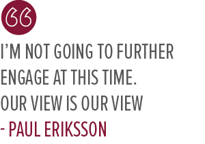 I’m not going to further engage at this time. Our view is our view Paul Eriksso