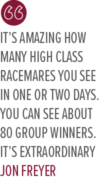 It’s amazing how many high class racemares you see in one or two days. You can see about 80 Group winners. It’s extra...