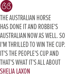 The Australian horse has done it and Robbie's Australian now as well. So I'm thrilled to win the Cup. It's the people...