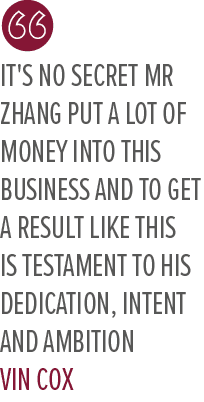 It's no secret Mr Zhang put a lot of money into this business and to get a result like this is testament to his dedic...