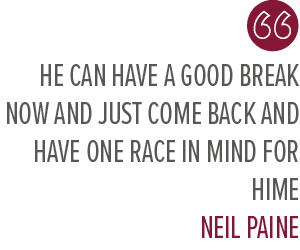 He can have a good break now and just come back and have one race in mind for hime Neil Pain