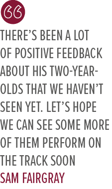 there’s been a lot of positive feedback about his two year olds that we haven’t seen yet. Let’s hope we can see some ...