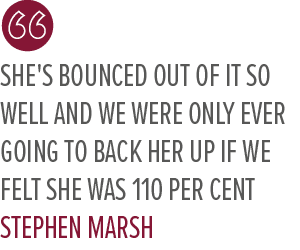 She's bounced out of it so well and we were only ever going to back her up if we felt she was 110 per cent Stephen Mars