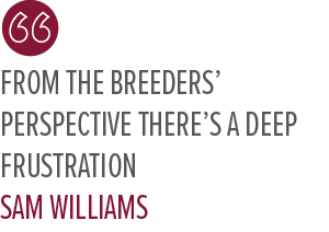 From the breeders’ perspective there’s a deep frustration Sam William