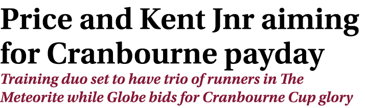 Price and Kent Jnr aiming for Cranbourne payday Training duo set to have trio of runners in The Meteorite while Globe...