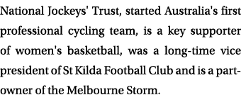 National Jockeys' Trust, started Australia's first professional cycling team, is a key supporter of women's basketbal...